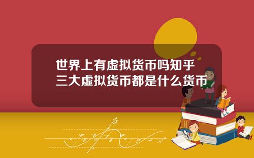 世界上有虚拟货币吗知乎 三大虚拟货币都是什么货币