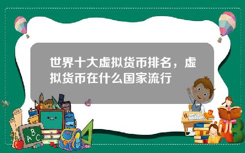世界十大虚拟货币排名，虚拟货币在什么国家流行