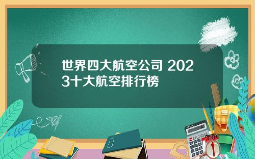世界四大航空公司 2023十大航空排行榜