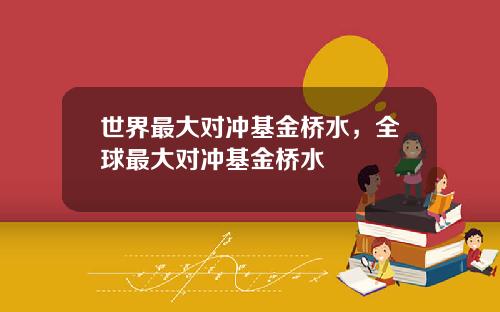 世界最大对冲基金桥水，全球最大对冲基金桥水