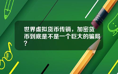 世界虚拟货币传销，加密货币到底是不是一个巨大的骗局？
