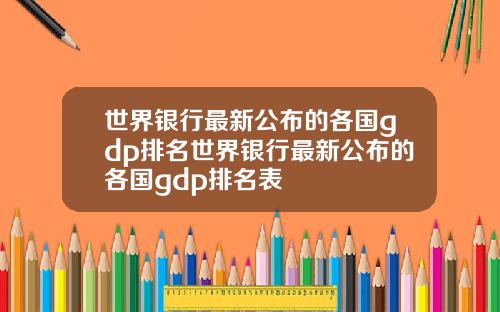 世界银行最新公布的各国gdp排名世界银行最新公布的各国gdp排名表