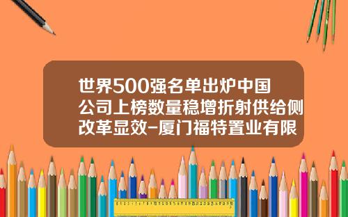 世界500强名单出炉中国公司上榜数量稳增折射供给侧改革显效-厦门福特置业有限公司