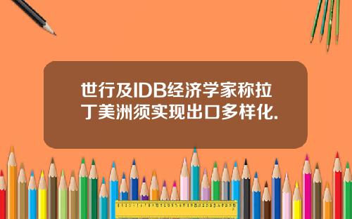世行及IDB经济学家称拉丁美洲须实现出口多样化.