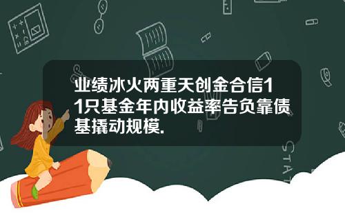 业绩冰火两重天创金合信11只基金年内收益率告负靠债基撬动规模.