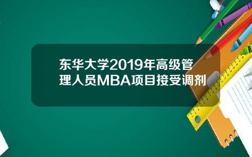 东华大学2019年高级管理人员MBA项目接受调剂