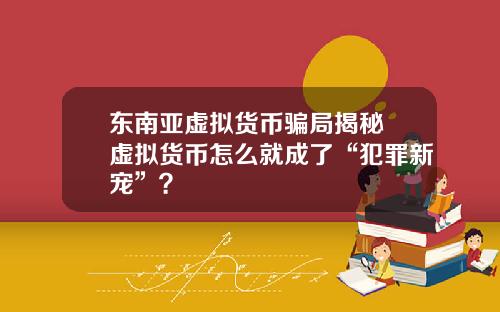 东南亚虚拟货币骗局揭秘 虚拟货币怎么就成了“犯罪新宠”？