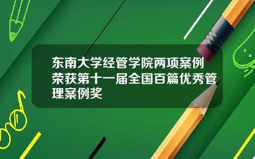 东南大学经管学院两项案例荣获第十一届全国百篇优秀管理案例奖