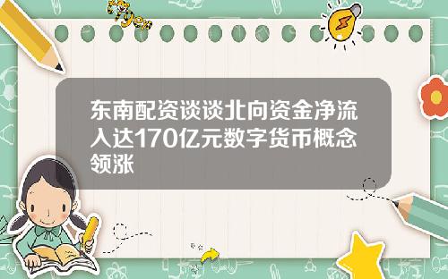 东南配资谈谈北向资金净流入达170亿元数字货币概念领涨