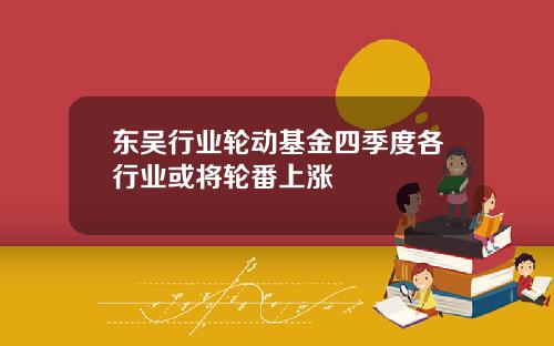 东吴行业轮动基金四季度各行业或将轮番上涨