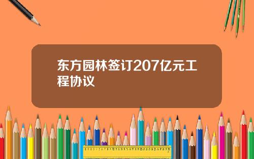 东方园林签订207亿元工程协议