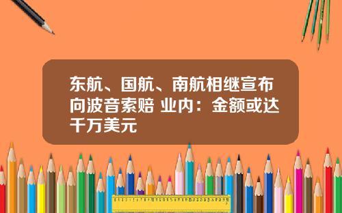 东航、国航、南航相继宣布向波音索赔 业内：金额或达千万美元