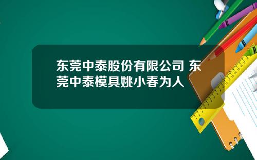 东莞中泰股份有限公司 东莞中泰模具姚小春为人