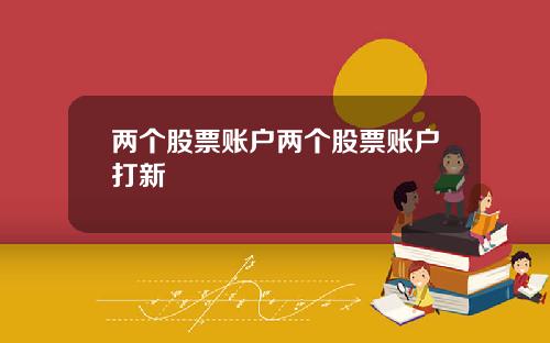 两个股票账户两个股票账户打新