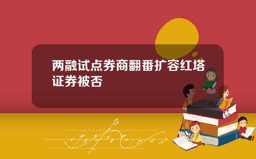 两融试点券商翻番扩容红塔证券被否