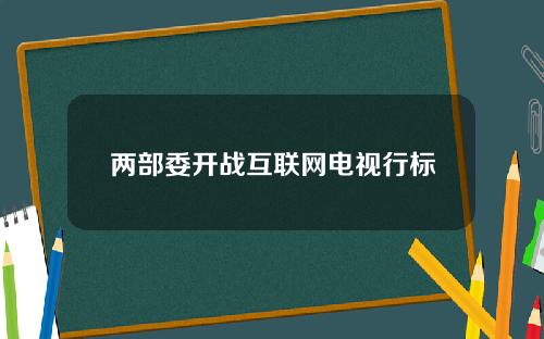 两部委开战互联网电视行标