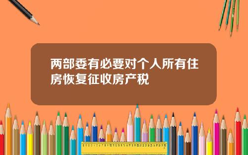 两部委有必要对个人所有住房恢复征收房产税