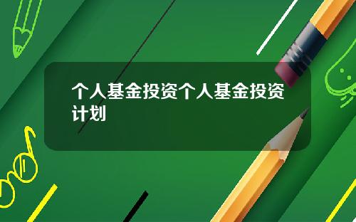 个人基金投资个人基金投资计划