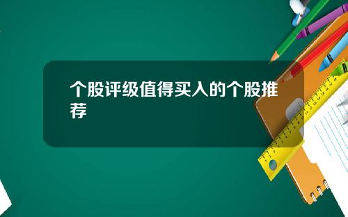 个股评级值得买入的个股推荐