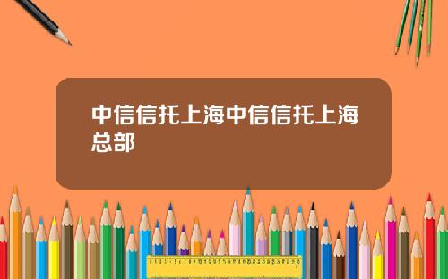 中信信托上海中信信托上海总部
