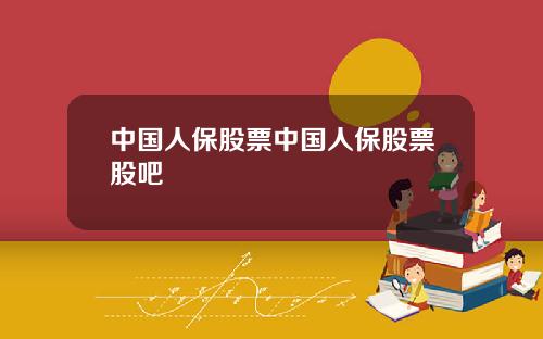 中国人保股票中国人保股票股吧