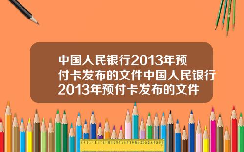 中国人民银行2013年预付卡发布的文件中国人民银行2013年预付卡发布的文件是什么
