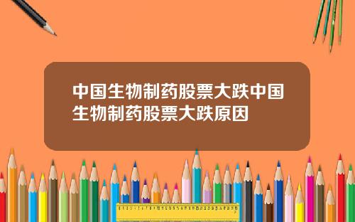 中国生物制药股票大跌中国生物制药股票大跌原因