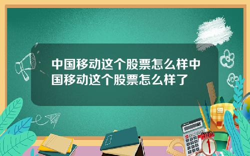 中国移动这个股票怎么样中国移动这个股票怎么样了