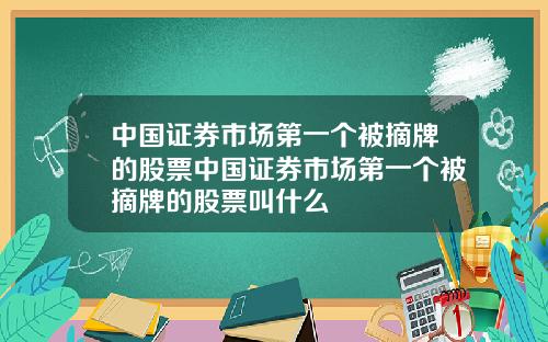 中国证券市场第一个被摘牌的股票中国证券市场第一个被摘牌的股票叫什么
