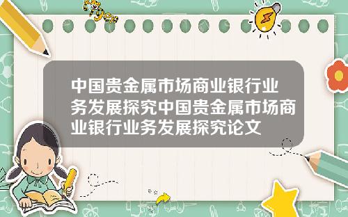 中国贵金属市场商业银行业务发展探究中国贵金属市场商业银行业务发展探究论文