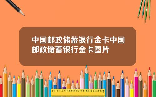 中国邮政储蓄银行金卡中国邮政储蓄银行金卡图片