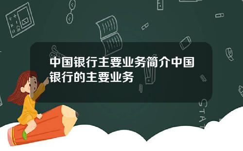 中国银行主要业务简介中国银行的主要业务