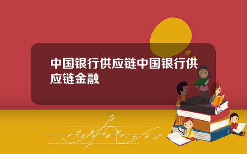 中国银行供应链中国银行供应链金融