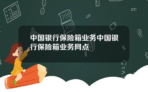 中国银行保险箱业务中国银行保险箱业务网点
