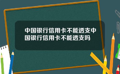 中国银行信用卡不能透支中国银行信用卡不能透支吗