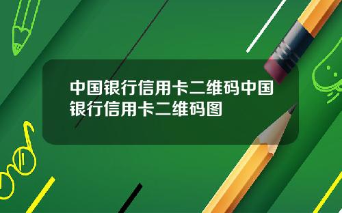 中国银行信用卡二维码中国银行信用卡二维码图