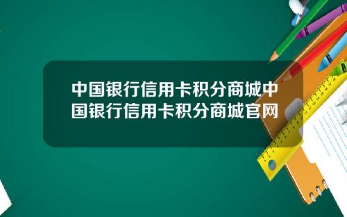 中国银行信用卡积分商城中国银行信用卡积分商城官网