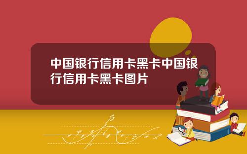 中国银行信用卡黑卡中国银行信用卡黑卡图片
