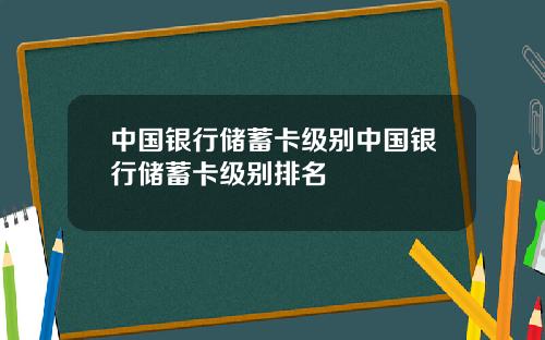 中国银行储蓄卡级别中国银行储蓄卡级别排名