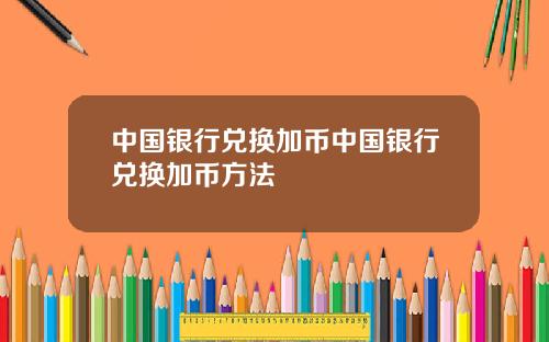 中国银行兑换加币中国银行兑换加币方法