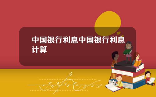 中国银行利息中国银行利息计算