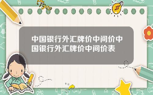 中国银行外汇牌价中间价中国银行外汇牌价中间价表