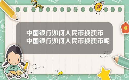 中国银行如何人民币换澳币中国银行如何人民币换澳币呢