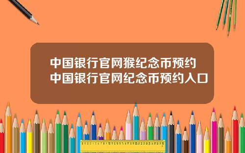 中国银行官网猴纪念币预约中国银行官网纪念币预约入口