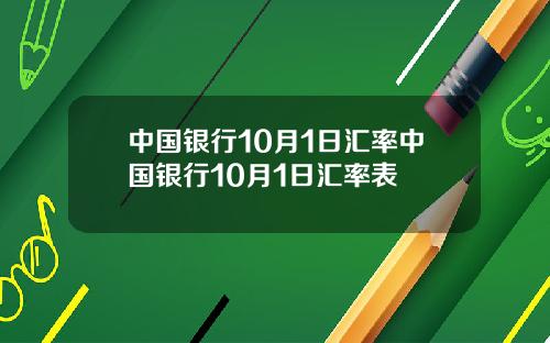 中国银行10月1日汇率中国银行10月1日汇率表