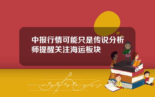 中报行情可能只是传说分析师提醒关注海运板块