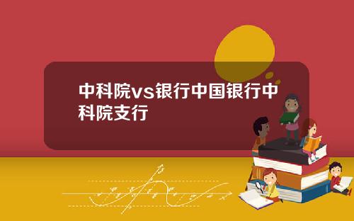 中科院vs银行中国银行中科院支行