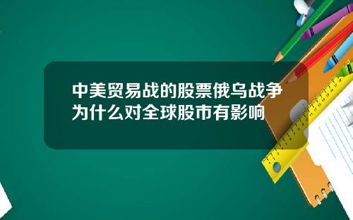 中美贸易战的股票俄乌战争为什么对全球股市有影响