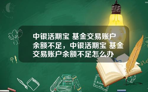 中银活期宝 基金交易账户余额不足，中银活期宝 基金交易账户余额不足怎么办