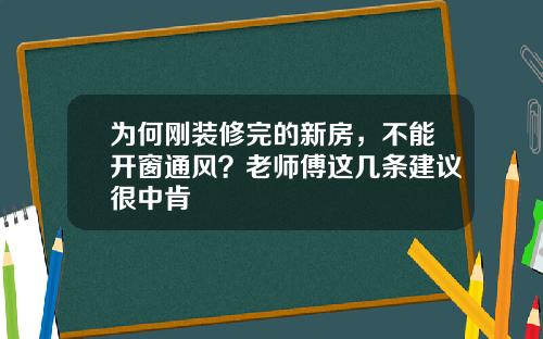 为何刚装修完的新房，不能开窗通风？老师傅这几条建议很中肯